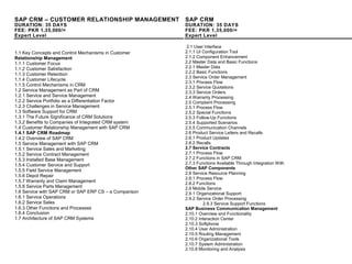 SAP CRM – CUSTOMER RELATIONSHIP MANAGEMENT
DURATION: 35 DAYS
FEE: PKR 1,35,000/=
Expert Level
Introduction to CRM .................................................... 19
1.1 Key Concepts and Control Mechanisms in Customer
Relationship Management
1.1.1 Customer Focus
1.1.2 Customer Satisfaction
1.1.3 Customer Retention
1.1.4 Customer Lifecycle
1.1.5 Control Mechanisms in CRM
1.2 Service Management as Part of CRM
1.2.1 Service and Service Management
1.2.2 Service Portfolio as a Differentiation Factor
1.2.3 Challenges in Service Management
1.3 Software Support for CRM
1.3.1 The Future Significance of CRM Solutions
1.3.2 Benefits to Companies of Integrated CRM system
1.4 Customer Relationship Management with SAP CRM
1.4.1 SAP CRM Roadmap
1.4.2 Overview of SAP CRM
1.5 Service Management with SAP CRM
1.5.1 Service Sales and Marketing
1.5.2 Service Contract Management
1.5.3 Installed Base Management
1.5.4 Customer Service and Support
1.5.5 Field Service Management
1.5.6 Depot Repair
1.5.7 Warranty and Claim Management
1.5.8 Service Parts Management
1.6 Service with SAP CRM or SAP ERP CS – a Comparison
1.6.1 Service Operations
1.6.2 Service Sales
1.6.3 Other Functions and Processes
1.6.4 Conclusion
1.7 Architecture of SAP CRM Systems
SAP CRM
DURATION: 35 DAYS
FEE: PKR 1,35,000/=
Expert Level
2.1 User Interface
2.1.1 UI Configuration Tool
2.1.2 Component Enhancement
2.2 Master Data and Basic Functions
2.2.1 Master Data
2.2.2 Basic Functions
2.3 Service Order Management
2.3.1 Process Flow
2.3.2 Service Quotations
2.3.3 Service Orders
2.4 Warranty Processing
2.5 Complaint Processing
2.5.1 Process Flow
2.5.2 Special Functions
2.5.3 Follow-Up Functions
2.5.4 Supported Scenarios
2.5.5 Communication Channels
2.6 Product Service Letters and Recalls
2.6.1 Product Updates
2.6.2 Recalls
2.7 Service Contracts
2.7.1 Process Flow
2.7.2 Functions in SAP CRM
2.7.3 Functions Available Through Integration With
Other SAP Components
2.8 Service Resource Planning
2.8.1 Process Flow
2.8.2 Functions
2.9 Mobile Service
2.9.1 Organizational Support
2.9.2 Service Order Processing
2.9.3 Service Support Functions
SAP Business Communication Management
2.10.1 Overview and Functionality
2.10.2 Interaction Center
2.10.3 Softphone
2.10.4 User Administration
2.10.5 Routing Management
2.10.6 Organizational Tools
2.10.7 System Administration
2.10.8 Monitoring and Analysis
 