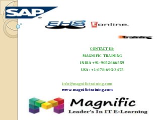 CONTACT US:
MAGNIFIC TRAINING
INDIA +91-9052666559
USA : +1-678-693-3475
info@magnifictraining.com
www. magnifictraining.com
 