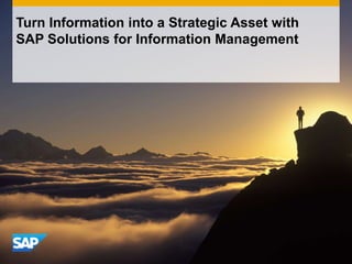 Turn Information into a Strategic Asset with
SAP Solutions for Information Management
 