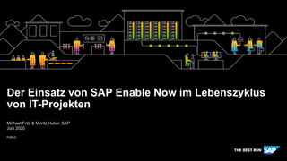 PUBLIC
Michael Fritz & Moritz Huber, SAP
Juni 2020
Der Einsatz von SAP Enable Now im Lebenszyklus
von IT-Projekten
 