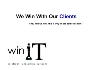 We Win With Our  Clients   If you WIN we WIN. This is why we call ourselves WinIT  