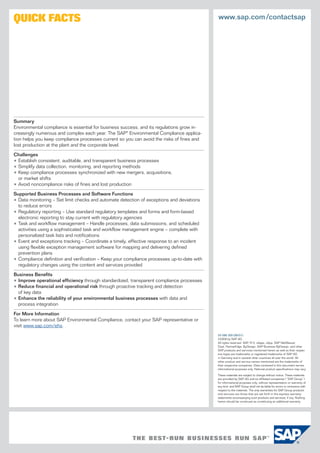 QUICK FACTS www.sap.com/contactsap
50 088 309 (08/01)
©2008 by SAP AG.
All rights reserved. SAP, R/3, xApps, xApp, SAP NetWeaver,
Duet, PartnerEdge, ByDesign, SAP Business ByDesign, and other
SAP products and services mentioned herein as well as their respec-
tive logos are trademarks or registered trademarks of SAP AG
in Germany and in several other countries all over the world. All
other product and service names mentioned are the trademarks of
their respective companies. Data contained in this document serves
informational purposes only. National product speciﬁcations may vary.
These materials are subject to change without notice. These materials
are provided by SAP AG and its aﬃliated companies (“SAP Group”)
for informational purposes only, without representation or warranty of
any kind, and SAP Group shall not be liable for errors or omissions with
respect to the materials. The only warranties for SAP Group products
and services are those that are set forth in the express warranty
statements accompanying such products and services, if any. Nothing
herein should be construed as constituting an additional warranty.
Summary
Environmental compliance is essential for business success, and its regulations grow in-
creasingly numerous and complex each year. The SAP® Environmental Compliance applica-
tion helps you keep compliance processes current so you can avoid the risks of fines and
lost production at the plant and the corporate level.
Challenges
• Establish consistent, auditable, and transparent business processes
• Simplify data collection, monitoring, and reporting methods
• Keep compliance processes synchronized with new mergers, acquisitions,
or market shifts
• Avoid noncompliance risks of fines and lost production
Supported Business Processes and Software Functions
• Data monitoring – Set limit checks and automate detection of exceptions and deviations
to reduce errors
• Regulatory reporting – Use standard regulatory templates and forms and form-based
electronic reporting to stay current with regulatory agencies
• Task and workflow management – Handle processes, data submissions, and scheduled
activities using a sophisticated task and workflow management engine – complete with
personalized task lists and notifications
• Event and exceptions tracking – Coordinate a timely, effective response to an incident
using flexible exception management software for mapping and delivering defined
prevention plans
• Compliance definition and verification – Keep your compliance processes up-to-date with
regulatory changes using the content and services provided
Business Beneﬁts
• Improve operational efficiency through standardized, transparent compliance processes
• Reduce financial and operational risk through proactive tracking and detection
of key data
• Enhance the reliability of your environmental business processes with data and
process integration
For More Information
To learn more about SAP Environmental Compliance, contact your SAP representative or
visit www.sap.com/ehs.
 