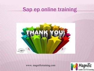 Sap ep online training
www. magnifictraining.com
 