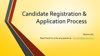 Candidate Registration &
Application Process
Biocon Ltd.
Reach back to us for any queries at -TA.India@biocon.com
 