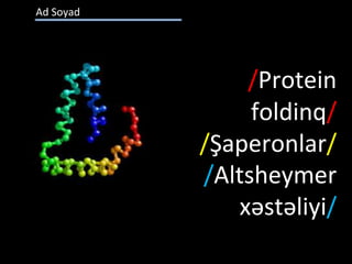 /Protein
foldinq/
/Şaperonlar/
/Altsheymer
xəstəliyi/
Ad Soyad
 