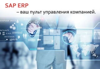 SAP ERP
– ваш пульт управления компанией.
 
