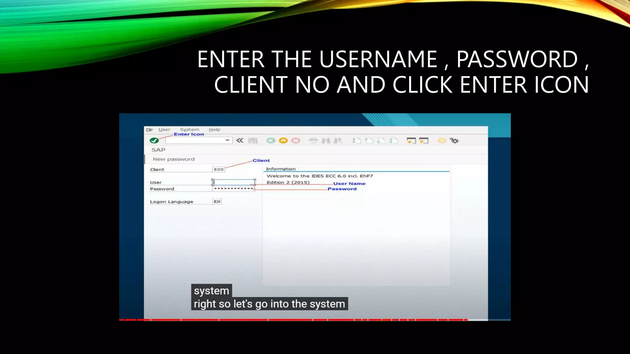 ENTER THE USERNAME , PASSWORD ,
CLIENT NO AND CLICK ENTER ICON
 