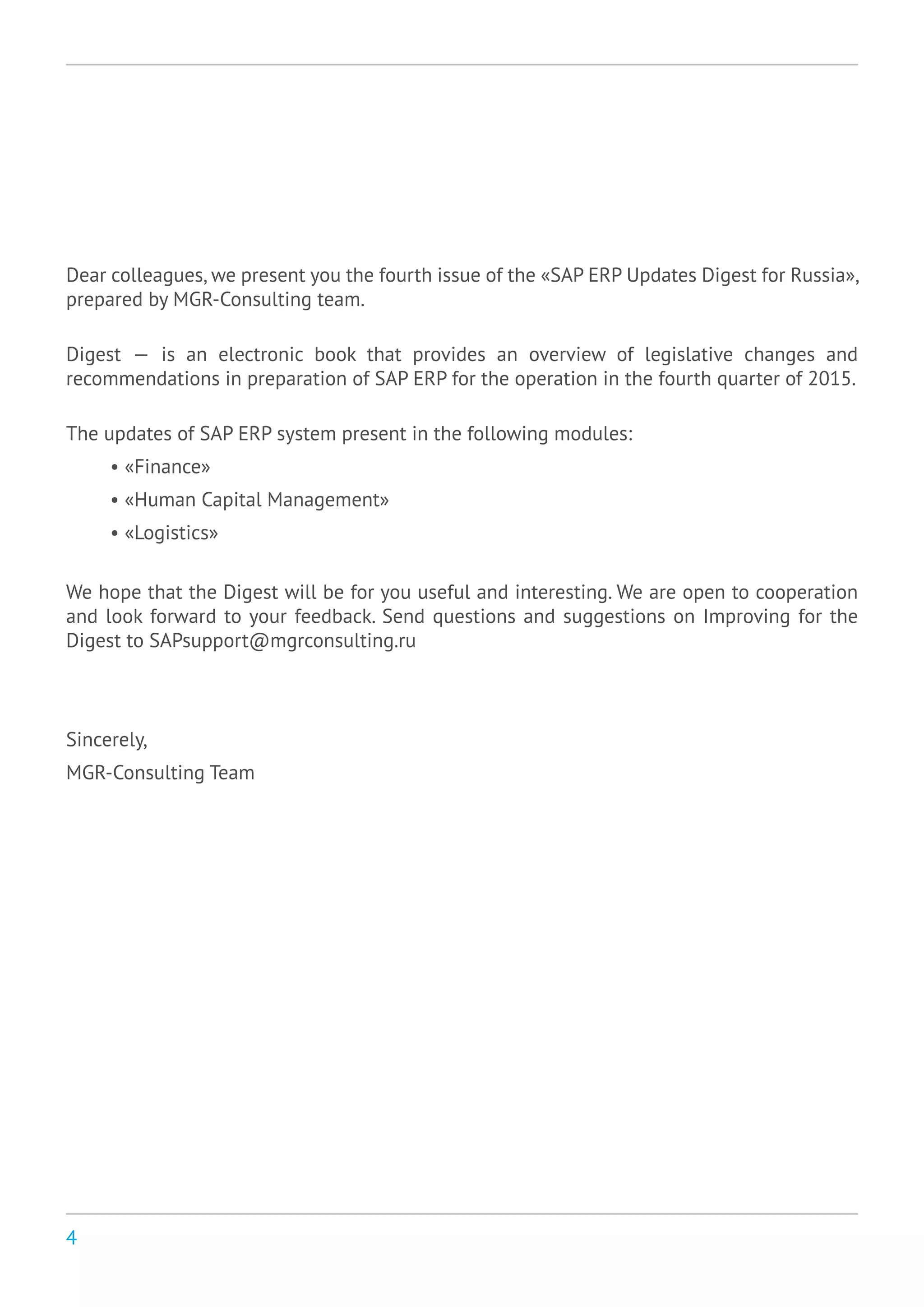 4
Dear colleagues, we present you the fourth issue of the «SAP ERP Updates Digest for Russia»,
prepared by MGR-Consulting team.
Digest - is an electronic book that provides an overview of legislative changes and
recommendations in preparation of SAP ERP for the operation in the fourth quarter of 2015.
The updates of SAP ERP system present in the following modules:
• «Finance»
• «Human Capital Management»
• «Logistics»
We hope that the Digest will be for you useful and interesting. We are open to cooperation
and look forward to your feedback. Send questions and suggestions on Improving for the
Digest to SAPsupport@mgrconsulting.ru
Sincerely,
MGR-Consulting Team
 