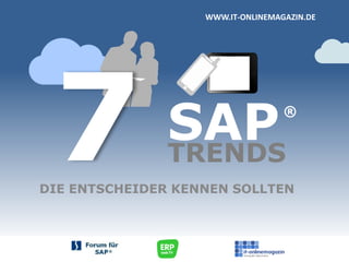 SAP
DIE ENTSCHEIDER KENNEN SOLLTEN
WWW.IT-ONLINEMAGAZIN.DE
®
TRENDS
 