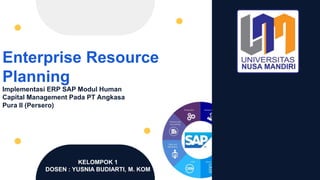 Enterprise Resource
Planning
Implementasi ERP SAP Modul Human
Capital Management Pada PT Angkasa
Pura II (Persero)
KELOMPOK 1
DOSEN : YUSNIA BUDIARTI, M. KOM
 