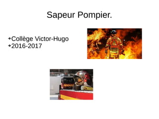 Sapeur Pompier.
➔Collège Victor-Hugo
➔2016-2017
 