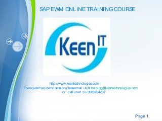 SAP EWM ONLINE TRAINING COURSE

http://www.keentechnologies.com
To request free demo session please mail us at training@keentechnologies.com
or call us at  91-9989754807

Page 1

 