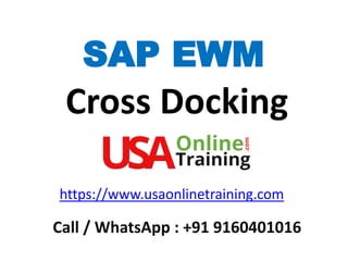SAP EWM
Cross Docking
https://www.usaonlinetraining.com
Call / WhatsApp : +91 9160401016
 