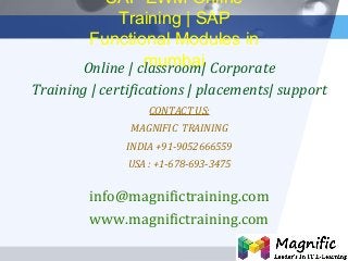 LOGO
SAP EWM Online
Training | SAP
Functional Modules in
mumbaiOnline | classroom| Corporate
Training | certifications | placements| support
CONTACT US:
MAGNIFIC TRAINING
INDIA +91-9052666559
USA : +1-678-693-3475
info@magnifictraining.com
www.magnifictraining.com
 