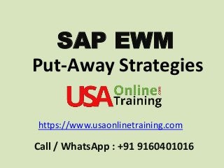 SAP EWM
Put-Away Strategies
https://www.usaonlinetraining.com
Call / WhatsApp : +91 9160401016
 