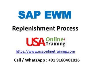 SAP EWM
Replenishment Process
https://www.usaonlinetraining.com
Call / WhatsApp : +91 9160401016
 