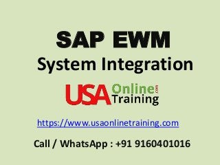 System Integration
SAP EWM
https://www.usaonlinetraining.com
Call / WhatsApp : +91 9160401016
 