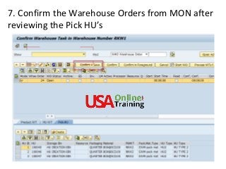 7. Confirm the Warehouse Orders from MON after
reviewing the Pick HU’s
 