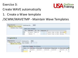 Exercise 3:
Create WAVE automatically
1. Create a Wave template
/SCWM/WAVETMP - Maintain Wave Templates
 