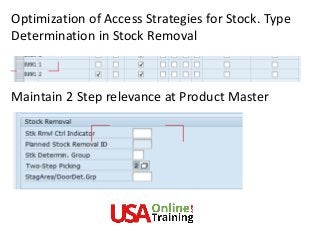 Optimization of Access Strategies for Stock. Type
Determination in Stock Removal
Maintain 2 Step relevance at Product Master
 