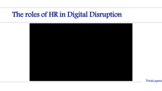 ThickLayers
The roles of HR in Digital Disruption
 