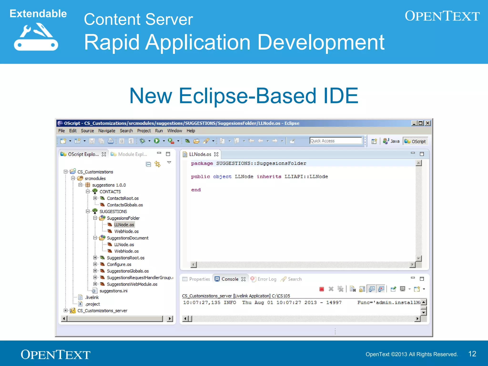 OpenText ©2013 All Rights Reserved. 12
Content Server
Rapid Application Development
Extendable
New Eclipse-Based IDE
 