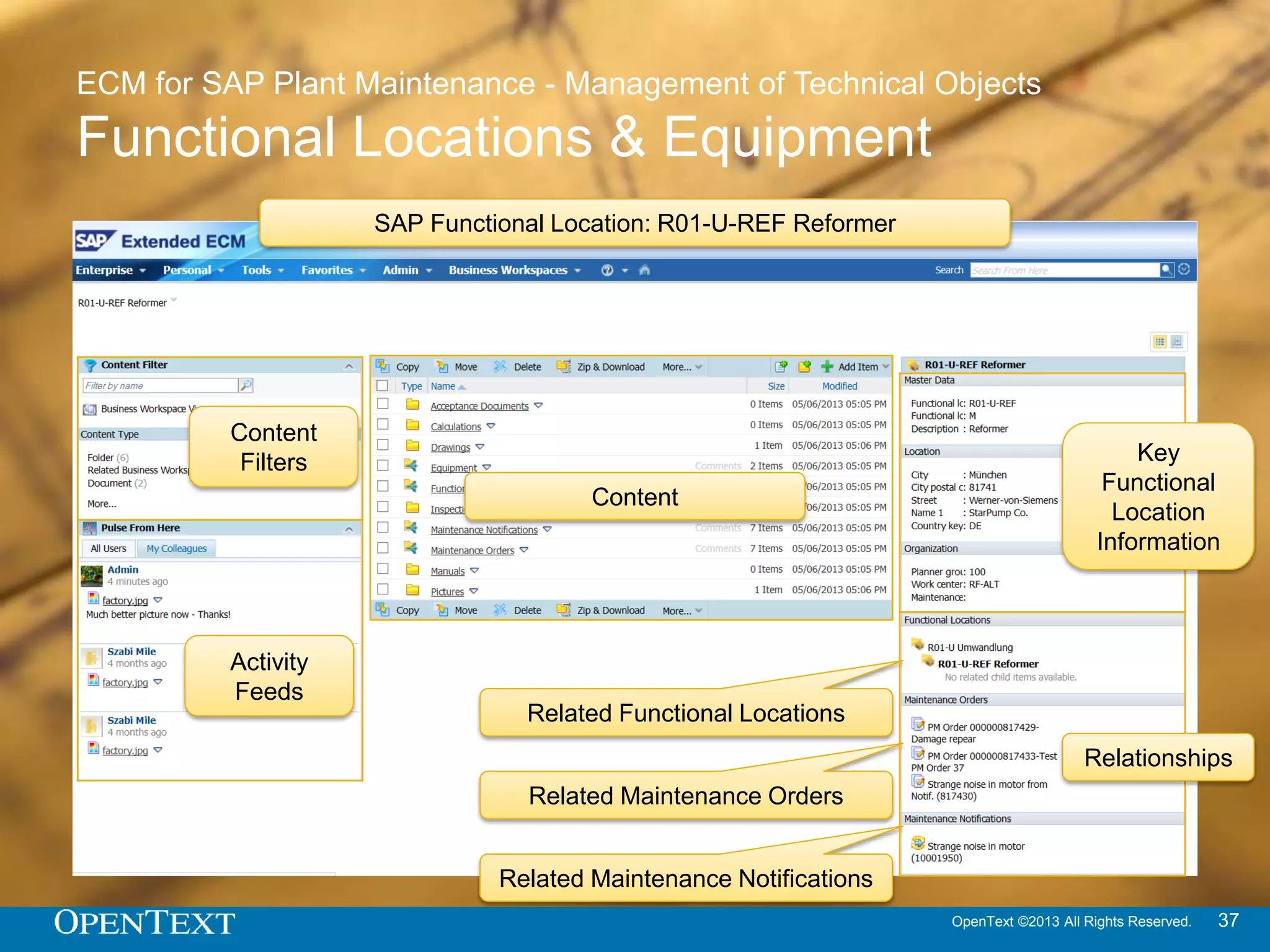 OpenText ©2013 All Rights Reserved. 37
ECM for SAP Plant Maintenance - Corrective Maintenance
Maintenance Notifications
Related Equipment
Related Functional Location
Related Maintenance Order
SAP Maintenance Notification: 10001950 Strange noise in motor
Content
 
