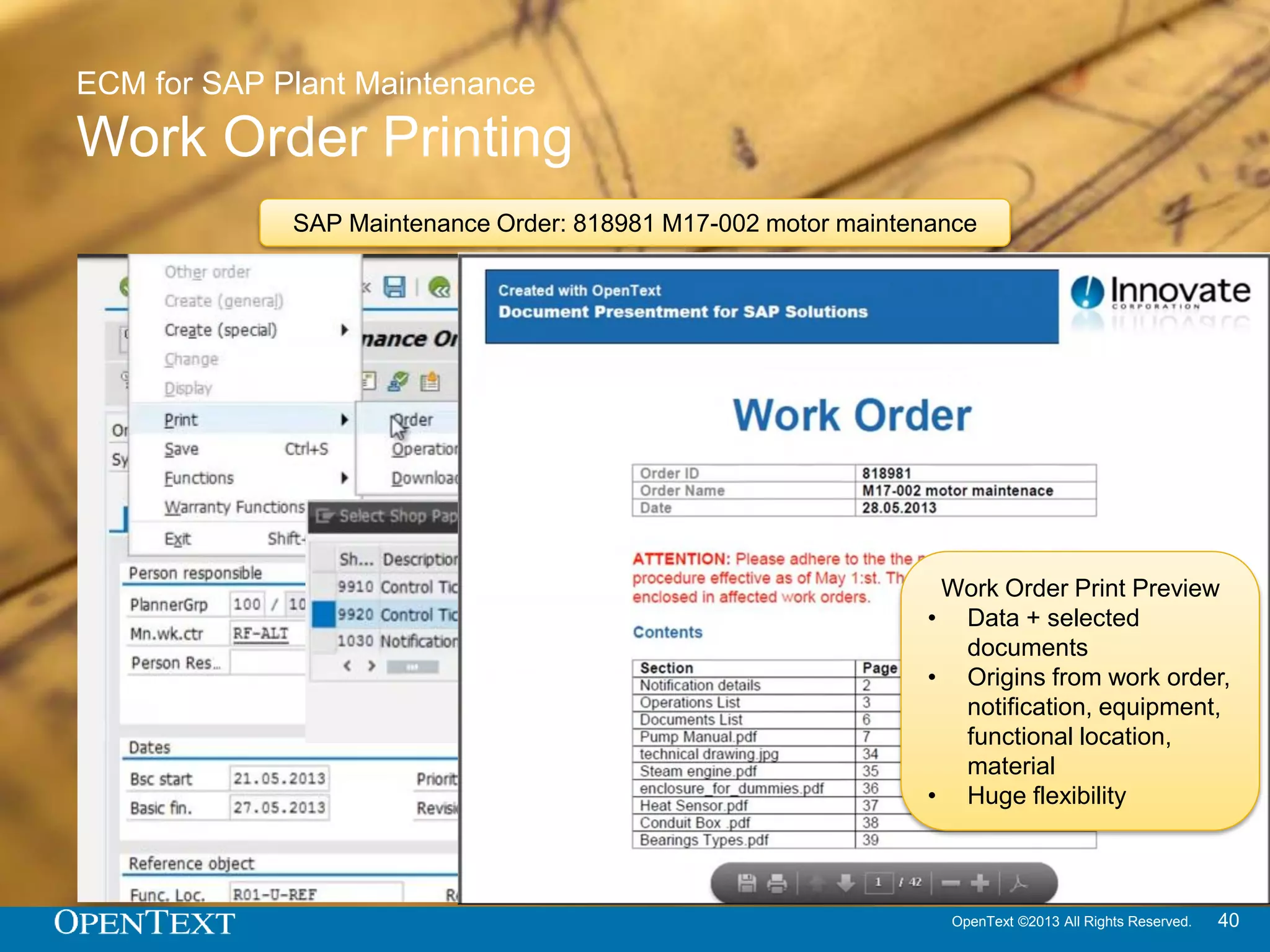 OpenText ©2013 All Rights Reserved. 40
 SAP Plant Maintenance (PM) 1.0
 SAP Portfolio- and Project Management (PPM) 1.0
 SAP CRM Email Integration 1.0
 Permission Management Based on User Assignment 1.0
 SAP Plant Maintenance (PM) Update 1
 SAP Environment, Health & Safety (EHSM) 1.0
 SAP ILM Blueprint 1.0
 Work Order Printing in SAP PM (based on OT DP)
SAP Extended ECM
Released SAP Extended ECM Blueprints
Delivered
Blueprints can be used together with SAP Extended ECM 10 SP2 and SAP
Extended ECM 10.5
 