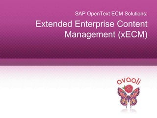 Copyright © 2013 Avaali. All Rights Reserved. 1
SAP OpenText ECM Solutions:
Extended Enterprise Content
Management (xECM)
 