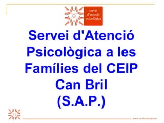 Servei d'Atenció
       Psicològica a les
       Famílies del CEIP
           Can Bril
           (S.A.P.)
Es Calidoscopi   www.escalidoscopi.net   1
 