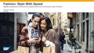 Fashion: Style With Speed
Digitally empowered consumers and a global market are rewriting the rules of fashion
Andreas Lueckler
SAP SE
 