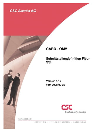 CARD - OMV

Schnittstellendefinition Fibu-
SSt.




Version 1.15
vom 2008-02-25
 