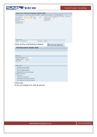 General Ledger Accounting
msndurgaprasd@gmail.com +91 91776 48745
Click on Post with Reference Button
Click enter
If can you change text, date & amount
 