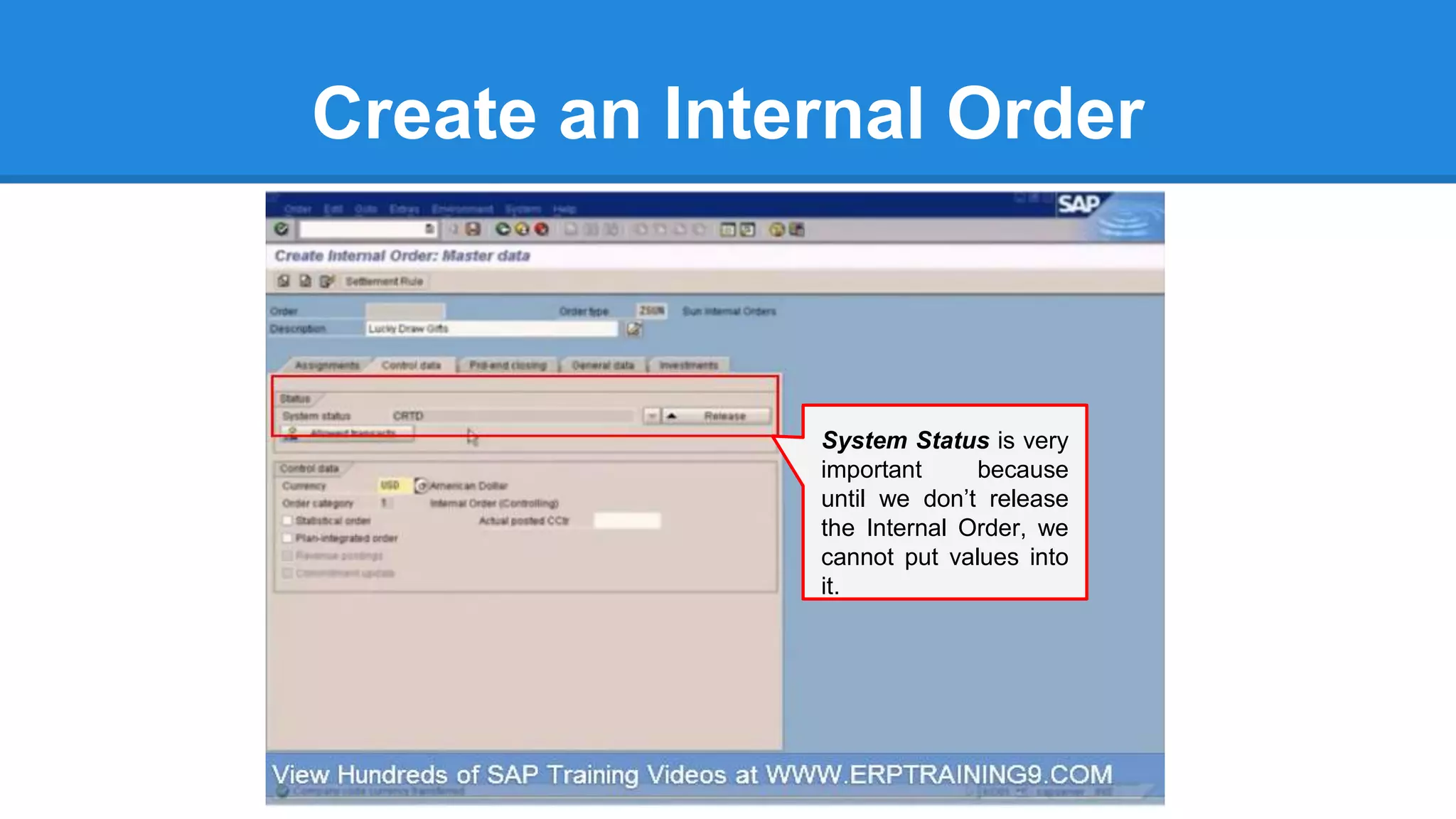 Create an Internal Order
System Status is very
important because
until we don’t release
the Internal Order, we
cannot put values into
it.
 