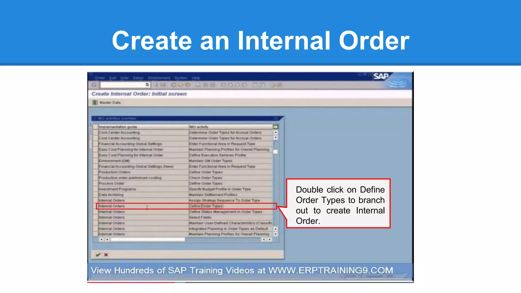 Create an Internal Order
Double click on Define
Order Types to branch
out to create Internal
Order.
 