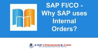 SAP FI/CO -
Why SAP uses
Internal
Orders?
 
