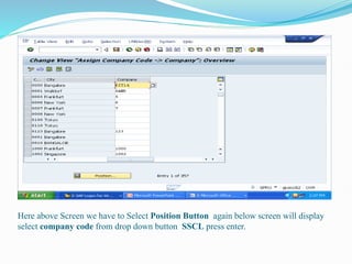 Here above Screen we have to Select Position Button again below screen will display
select company code from drop down button SSCL press enter.
 