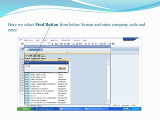 Here we select Find Button from below Screen and enter company code and
enter
 