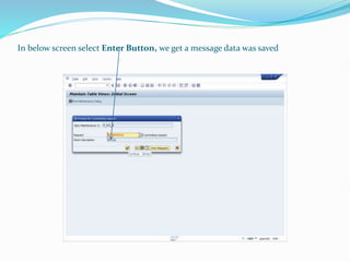 In below screen select Enter Button, we get a message data was saved
 
