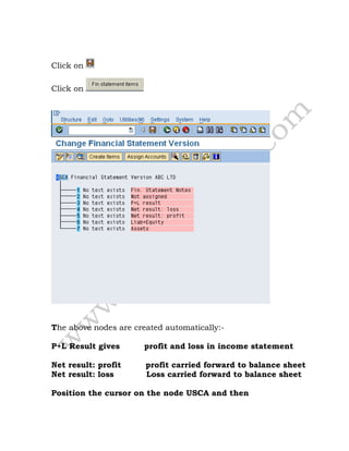Click on
Click on
The above nodes are created automatically:-
P+L Result gives profit and loss in income statement
Net result: profit profit carried forward to balance sheet
Net result: loss Loss carried forward to balance sheet
Position the cursor on the node USCA and then
 