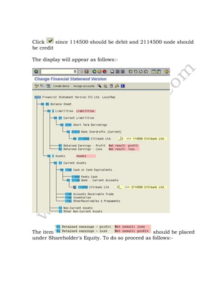 Click since 114500 should be debit and 2114500 node should
be credit
The display will appear as follows:-
The item should be placed
under Shareholder's Equity. To do so proceed as follows:-
 