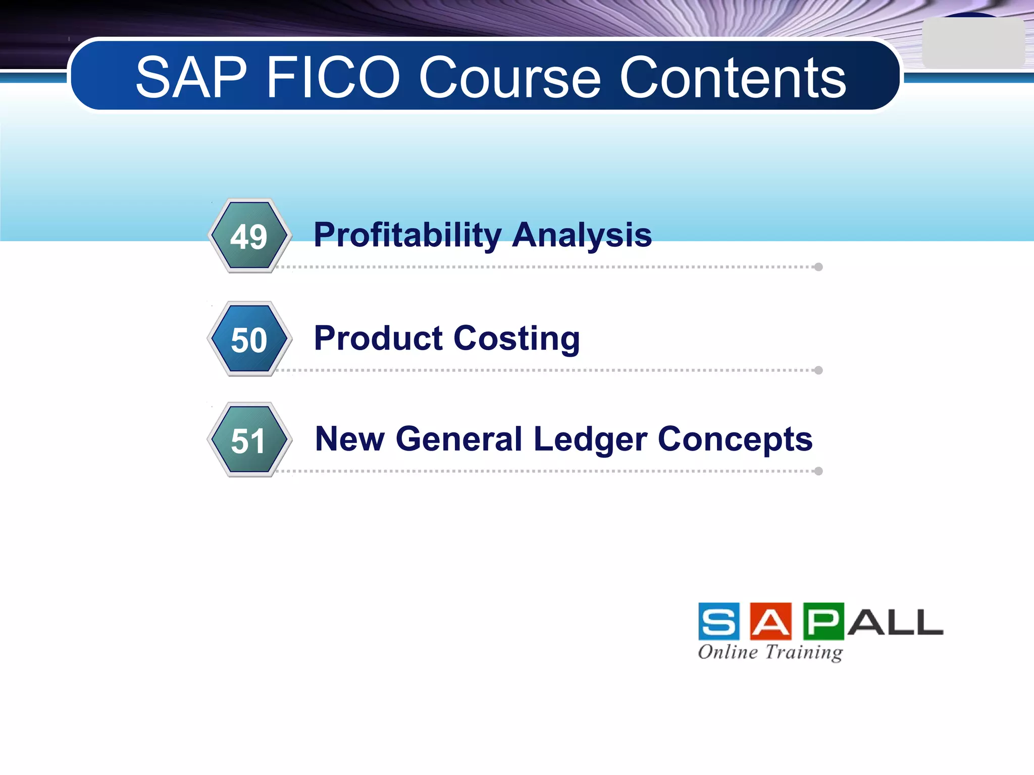LOGO
Profitability Analysis49
Product Costing50
New General Ledger Concepts51
4
SAP FICO Course Contents
 