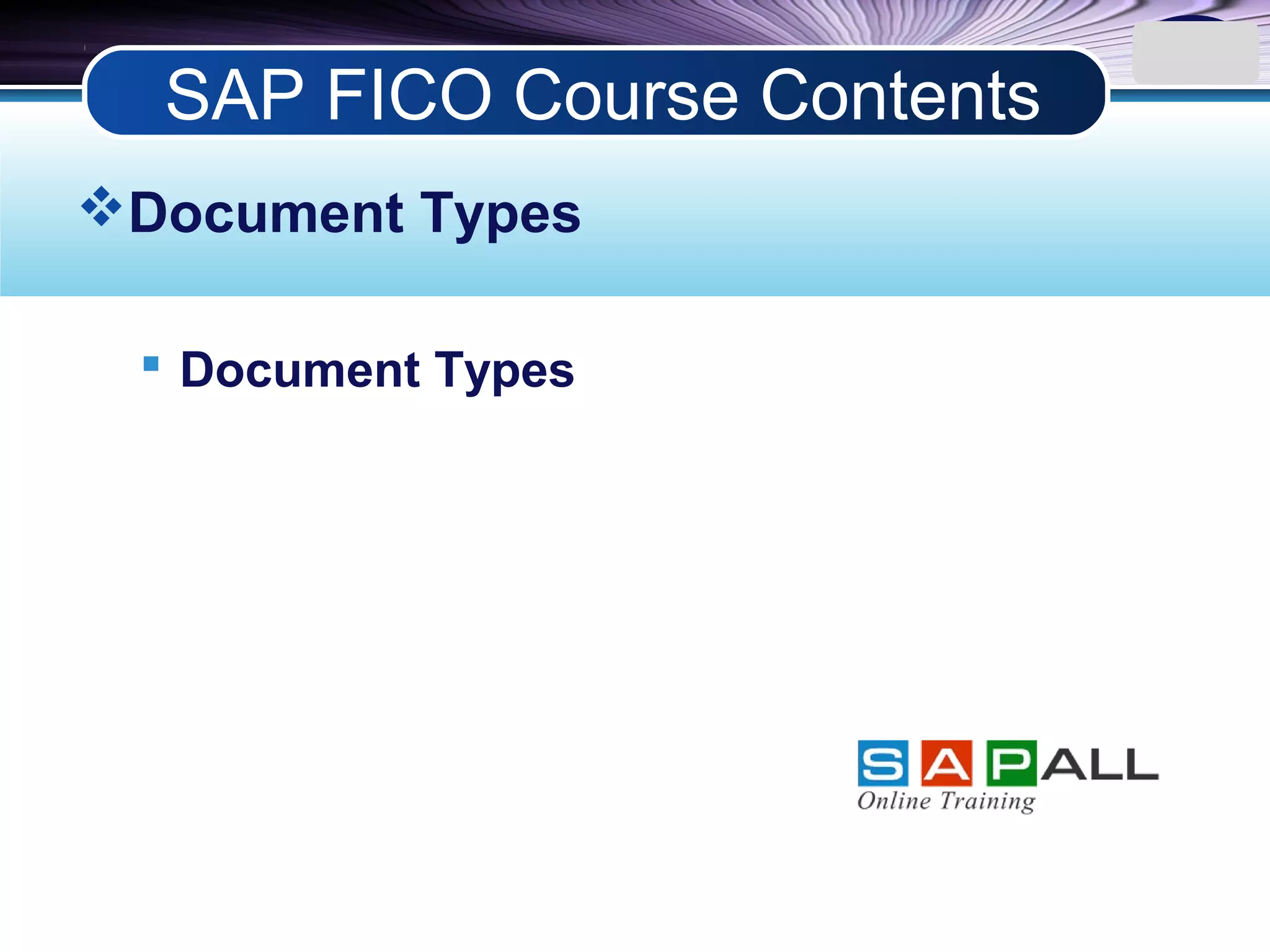 LOGO
Document Types
 Document Types
SAP FICO Course Contents
 