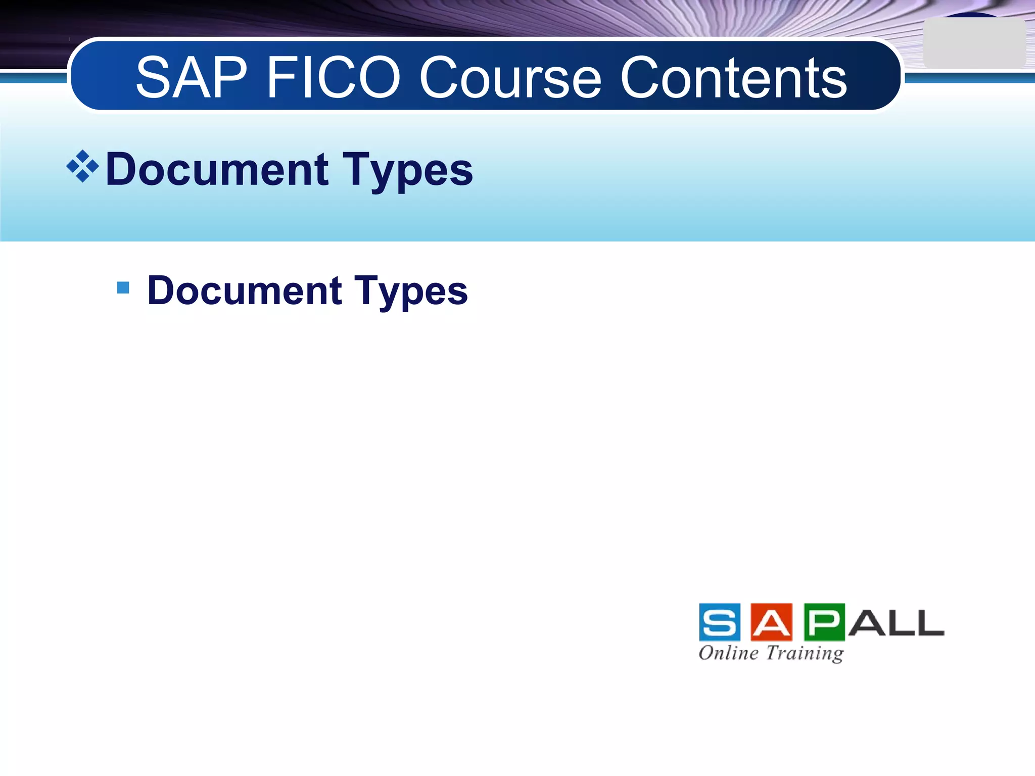 LOGO
Document Types
 Document Types
SAP FICO Course Contents
 