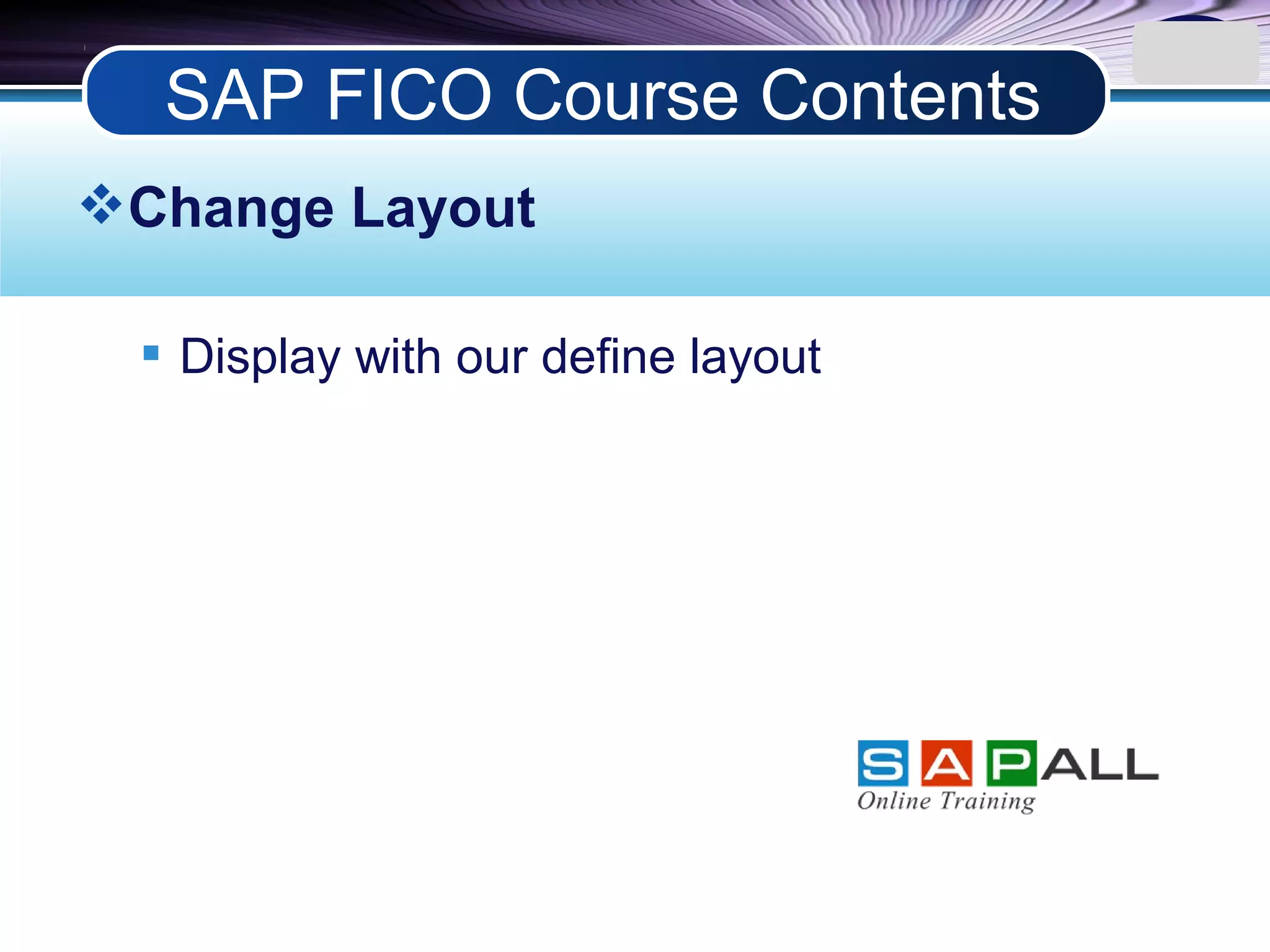 LOGO
Change Layout
 Display with our define layout
SAP FICO Course Contents
 
