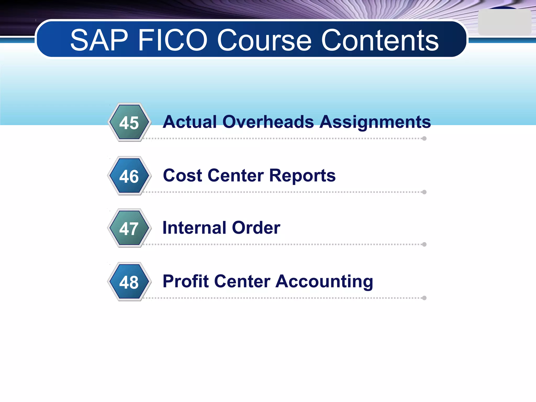 LOGO
Actual Overheads Assignments45
Cost Center Reports46
Internal Order47
Profit Center Accounting48
SAP FICO Course Contents
 