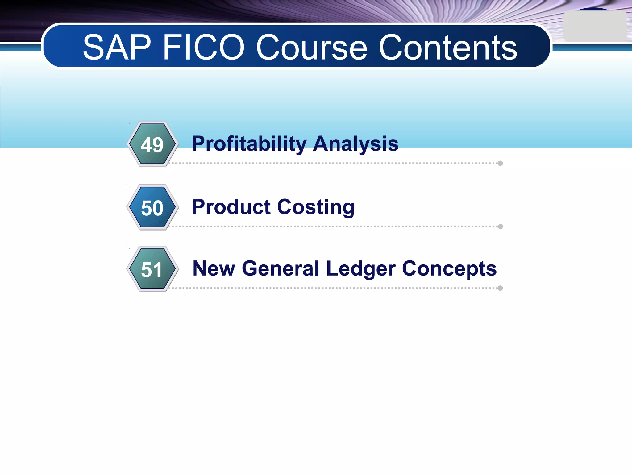 LOGO
Profitability Analysis49
Product Costing50
New General Ledger Concepts51
4
SAP FICO Course Contents
 