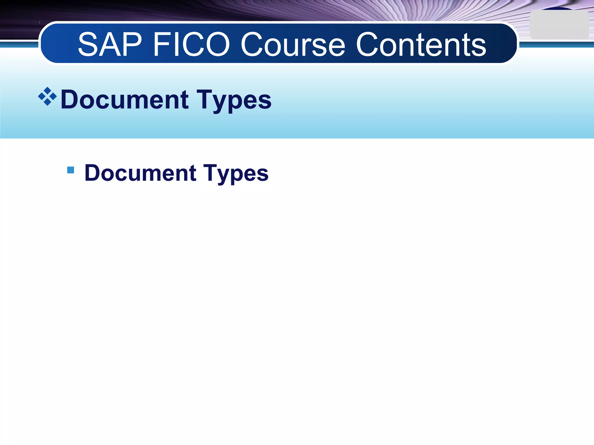 LOGO
Document Types
 Document Types
SAP FICO Course Contents
 