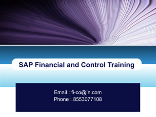 LOGO
SAP Financial and Control Training
Email : fi-co@in.com
Phone : 8553077108
 