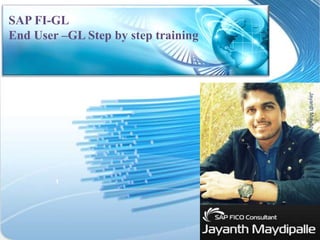 1
SAP FI-GL
End User –GL Step by step training
Jayanth
Maydipalle
 
